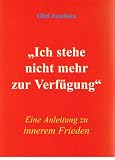 Ich stehe nicht mehr zur Verf�gung - Eine Anleitung zu innerem Frieden