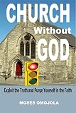 Church Without God: Exploit The Truth And Purge Yourself In The Faith (Fruits of the Holy Spirit, Prayer for Health, Prayers for Strength, Prayer for Protection, ... for Success, Health Tips) (English Edition)
