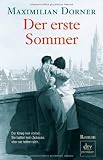 Der erste Sommer: Roman: Der Krieg war vorbei - Sije hatten kein Zuhause,  aber sie hatten sich - Maximilian Dorner