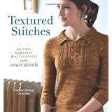 Textured Stitches: Knitted Sweaters and Accessories with Smart Details ~ Connie Chang Chinchio