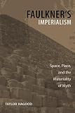Faulkner's Imperialism : Space, Place, And The  Materiality Of Myth
