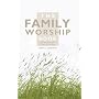 The Family Worship Book: A Resource Book for Famil&hellip by Terry L. Johnson
