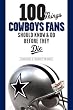 100 Things Cowboys Fans Should Know & Do Before They Die (100 Things 100 Things) (100 Things .... Fans Should Know & Do Before They Die)