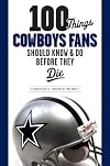 100 Things Cowboys Fans Should Know & Do Before They Die (100 Things 100 Things) (100 Things 100 Things)