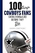 100 Things Cowboys Fans Should Know & Do Before They Die (100 Things 100 Things) (100 Things)