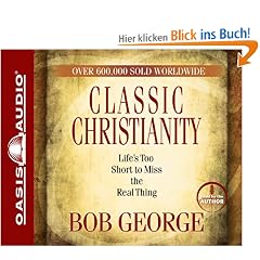 Classic Christianity: Life's Too Short to Miss the Real Thing