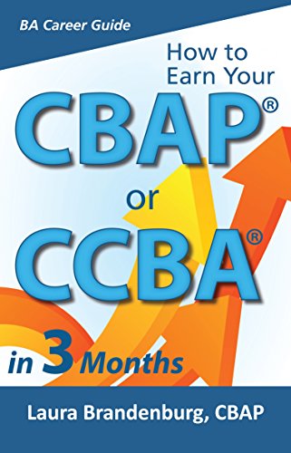 How to Earn Your CBAP or CCBA in 3 Months: Finish the Application, Prep for the Exam, and Receive Your Business Analyst Certification (Business Analyst Career Guide)