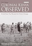Colonial Kenya observed : British rule, Mau Mau and the wind of change