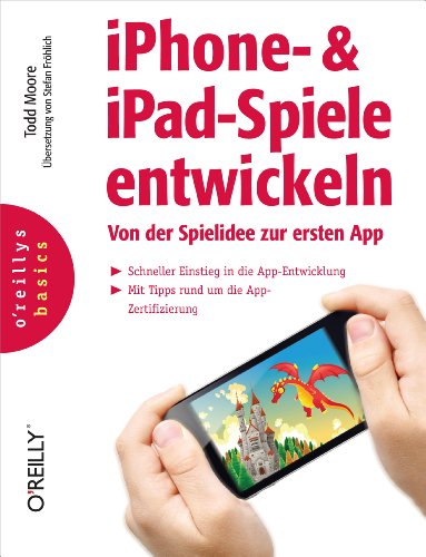 iPhone- und iPad-Spiele entwickeln - Von der Spielidee zur ersten App (oreilly basics) (German Edition)