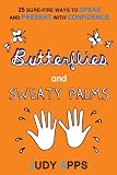 Butterflies and Sweaty Palms: 25 sure-fire ways to speak and present with confidence