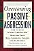 Overcoming Passive-Aggression: How to Stop Hidden Anger from Spoiling Your Relationships, Career and Happiness