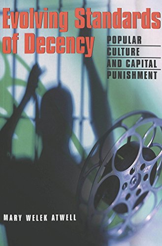 Evolving Standards of Decency: Popular Culture and Capital Punishment (Politics, Media, and Popular Culture)