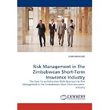 Risk Management in The Zimbabwean Short-Term Insurance Industry: The Case for an Enterprise-Wide Approach to Risk Management in the Zimbabwean Short-Term Insurance Industry'