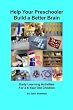 Help Your Preschooler Build a Better Brain: Early Learning Activities for 2-6 Year Old Children
