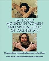 Tattooed Mountain Women and Spoonboxes of Daghestan: Magic Medicine Symbols in Silk, Stone, Wood and Flesh Tattooed Mountain Women and Spoonboxes of Daghestan: Magic Medicine Symbols in Silk, Stone, Wood and Flesh