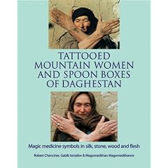 Tattooed Mountain Women and Spoonboxes of Daghestan: Magic Medicine Symbols in Silk, Stone, Wood and Flesh