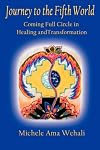 Journey to the Fifth World: Coming Full Circle in Healing and Transformation