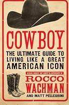 Cowboy: The Ultimate Guide to Living Like a Great American Icon Cowboy: The Ultimate Guide to Living Like a Great American Icon