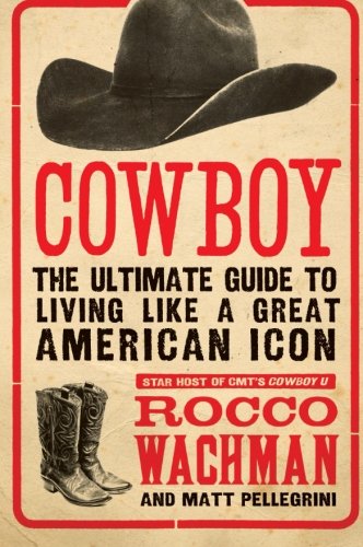 Cowboy: The Ultimate Guide to Living Like a Great American Icon
