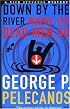 Down by the River Where the Dead Men Go (A Five Star Title)