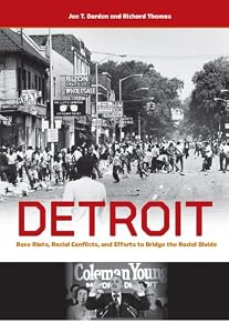 Detroit: Race Riots, Racial Conflicts, and Efforts to Bridge the Racial Divide by Joe T. Darden and Richard W. Thomas