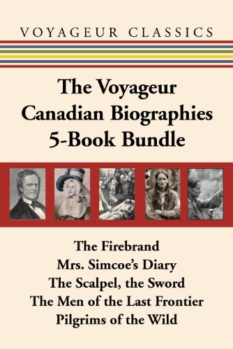 The Voyageur Canadian Biographies 5-Book Bundle: The Firebrand / Mrs. Simcoe's Diary / The Scalpel, the Sword / The Men of the Last Frontier / Pilgrims of the Wild (Voyageur Classics)
