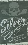 Silver: My Own Tale As Written by Me with a Goodly Amount of Murder
