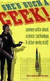 She's Such a Geek: Women Write About Science, Technology, and Other Nerdy Stuff