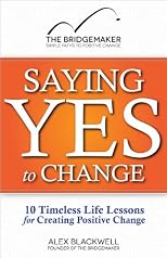 Saying Yes to Change: 10 Timeless Life Lessons for Creating Positive Change 