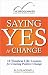 Saying Yes to Change: 10 Timeless Life Lessons for Creating Positive Change Saying Yes to Change: 10 Timeless Life Lessons for Creating Positive Change