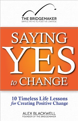 Saying Yes to Change: 10 Timeless Life Lessons for Creating Positive Change