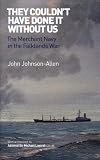 They couldn't have done it without us : the Merchant navy in the Falklands War