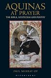 Aquinas at prayer : the Bible, mysticism and poetry
