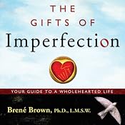 The Gifts of Imperfection: Let Go of Who You Think You're Supposed to Be and Embrace Who You Are | [Brene Brown]
