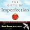 The Gifts of Imperfection: Let Go of Who You Think You're Supposed to Be and Embrace Who You Are