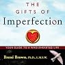 The Gifts of Imperfection: Let Go of Who You Think You're Supposed to Be and Embrace Who You Are