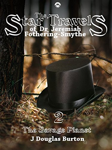 The Savage Planet (The Star Travels of Dr. Jeremiah Fothering-Smythe Book 2), by J Douglas Burton