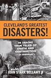 Cleveland's Greatest Disasters!: 16 Tragic True Tales of Death and Destruction