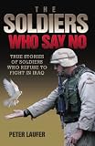 The soldiers who say no : true stories of soldiers who refuse to fight in Iraq