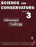 The Science For Conservators Series: Volume 3: Adhesives and Coatings (Heritage: Care-Preservation-Management)