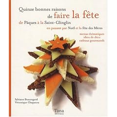 Quinze bonnes raisons de faire la f�te : De P�ques � la Saint-Glinglin en passant par No�l et la f�te des m�res, menus th�matiques, id�es de d�co, cadeaux gourmands