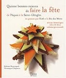 Quinze bonnes raisons de faire la f�te : De P�ques � la Saint-Glinglin en passant par No�l et la f�te des m�res, menus th�matiques, id�es de d�co, cadeaux gourmands