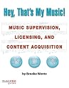 Hey, That's My Music!: Music Supervision, Licensing and Content Acquisition (Hal Leonard Music Pro Guides)