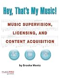 Hey, That's My Music!: Music Supervision, Licensing and Content Acquisition (Hal Leonard Music Pro Guides)