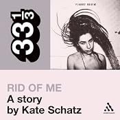 PJ Harvey's 'Rid of Me': A Story (33 1/3 Series) | [Kate Schatz]
