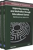 Handbook of research on improving learning and motivation through educational games : multidisciplinary approaches
