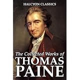 The Collected Works of Thomas Paine (Unexpurgated Edition) (Halcyon Classics)