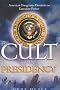 The Cult of the Presidency: America's Dangerous Devotion to Executive Power The Cult of the Presidency: America's Dangerous Devotion to Executive Power