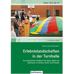 Erlebnislandschaften in der Turnhalle: Ein praktisches Handbuch f�r Spiel, Spa� und Abenteuer in Schule, Verein und Freizeit