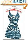 Bitter is the New Black : Confessions of a Condescending, Egomaniacal, Self-Centered Smartass,Or, Why You Should Never Carry A Prada Bag to the Unemployment Office